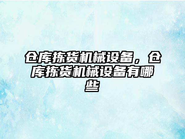 倉庫揀貨機械設備，倉庫揀貨機械設備有哪些