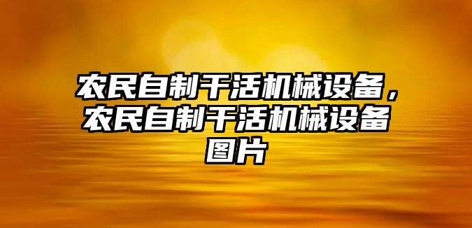 農(nóng)民自制干活機(jī)械設(shè)備，農(nóng)民自制干活機(jī)械設(shè)備圖片