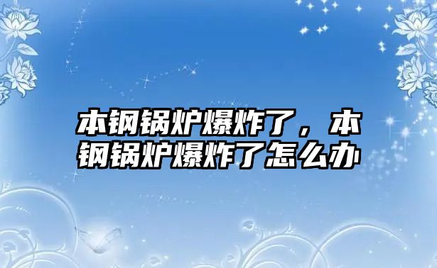 本鋼鍋爐爆炸了，本鋼鍋爐爆炸了怎么辦