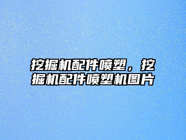 挖掘機(jī)配件噴塑，挖掘機(jī)配件噴塑機(jī)圖片