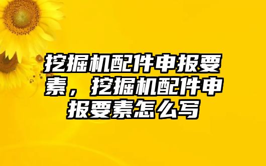 挖掘機配件申報要素，挖掘機配件申報要素怎么寫