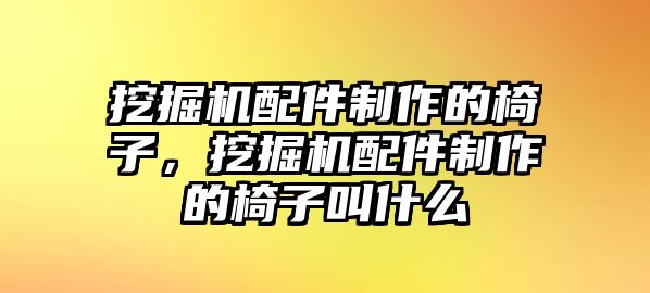 挖掘機配件制作的椅子，挖掘機配件制作的椅子叫什么