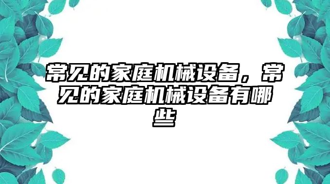 常見的家庭機械設備，常見的家庭機械設備有哪些