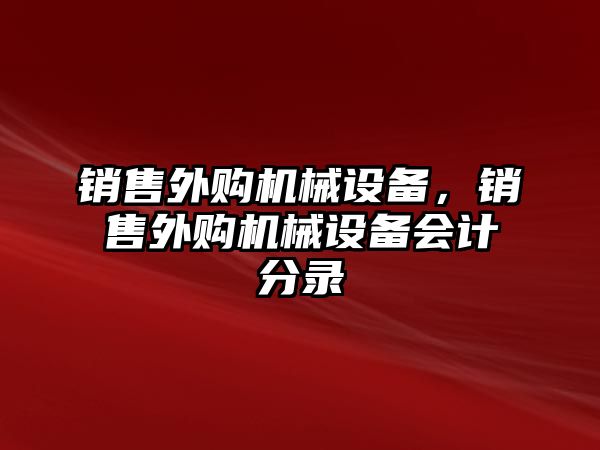 銷售外購機(jī)械設(shè)備，銷售外購機(jī)械設(shè)備會(huì)計(jì)分錄