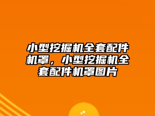 小型挖掘機全套配件機罩，小型挖掘機全套配件機罩圖片