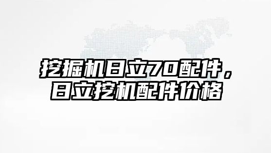 挖掘機(jī)日立70配件，日立挖機(jī)配件價(jià)格