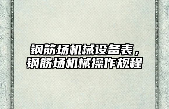 鋼筋場機械設備表，鋼筋場機械操作規(guī)程