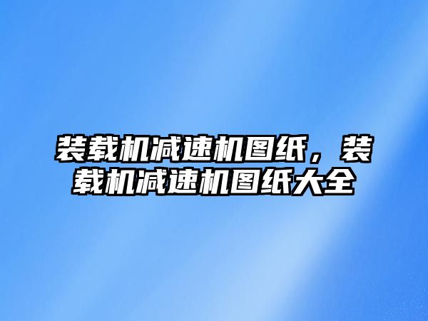 裝載機減速機圖紙，裝載機減速機圖紙大全