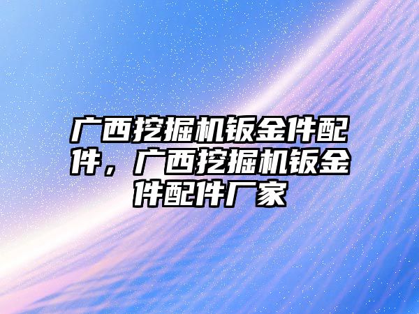 廣西挖掘機鈑金件配件，廣西挖掘機鈑金件配件廠家