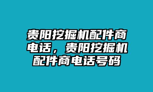 貴陽挖掘機(jī)配件商電話，貴陽挖掘機(jī)配件商電話號碼