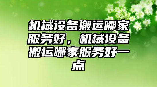 機(jī)械設(shè)備搬運(yùn)哪家服務(wù)好，機(jī)械設(shè)備搬運(yùn)哪家服務(wù)好一點