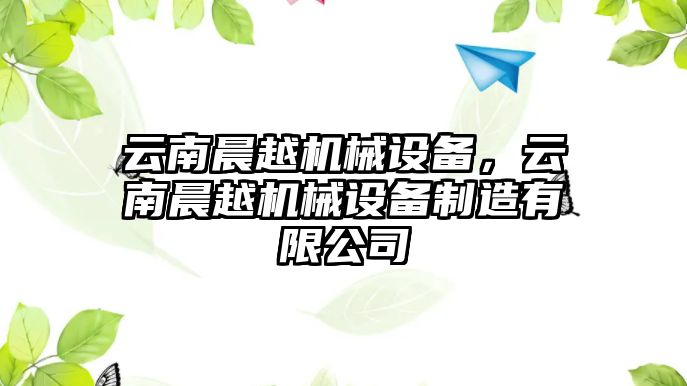 云南晨越機械設(shè)備，云南晨越機械設(shè)備制造有限公司