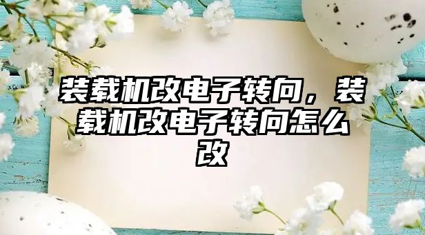 裝載機改電子轉向，裝載機改電子轉向怎么改