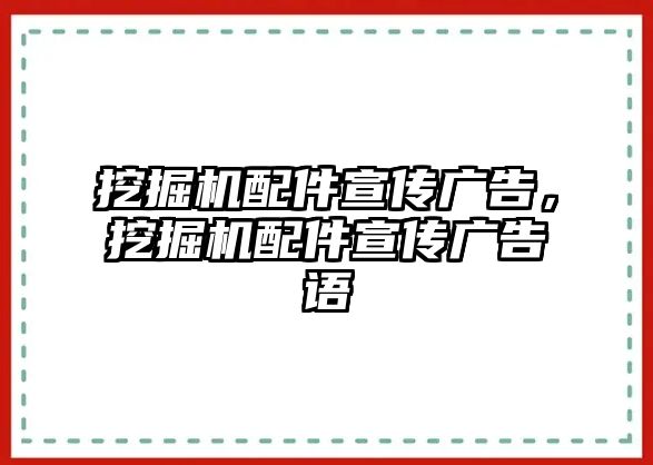 挖掘機配件宣傳廣告，挖掘機配件宣傳廣告語