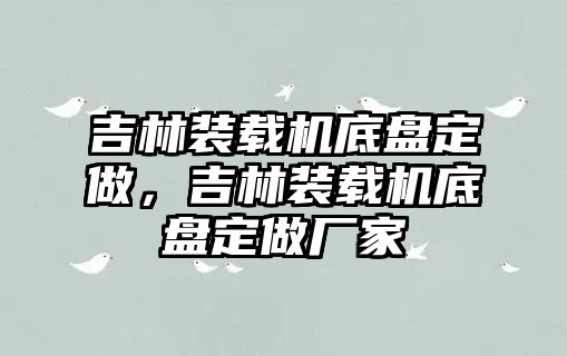 吉林裝載機底盤定做，吉林裝載機底盤定做廠家