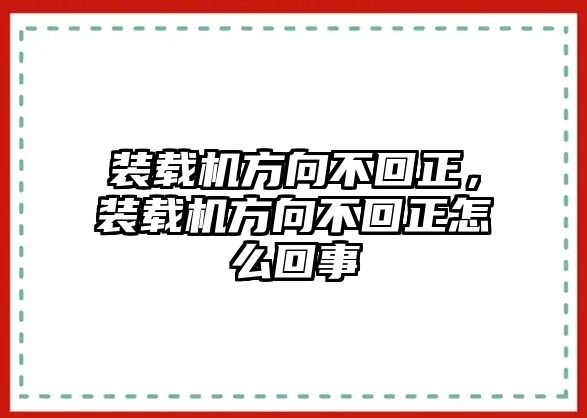 裝載機(jī)方向不回正，裝載機(jī)方向不回正怎么回事