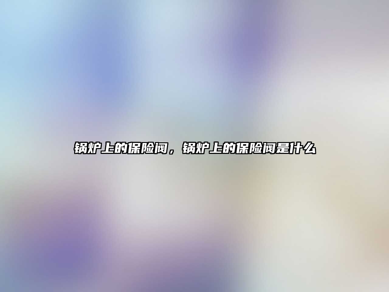 鍋爐上的保險閥，鍋爐上的保險閥是什么