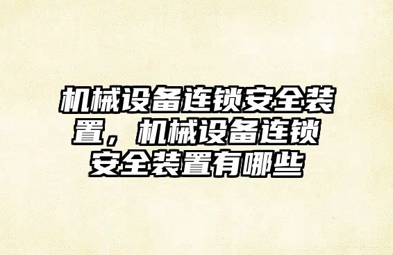 機械設備連鎖安全裝置，機械設備連鎖安全裝置有哪些