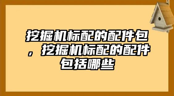 挖掘機(jī)標(biāo)配的配件包，挖掘機(jī)標(biāo)配的配件包括哪些