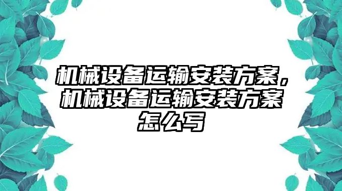 機械設備運輸安裝方案，機械設備運輸安裝方案怎么寫