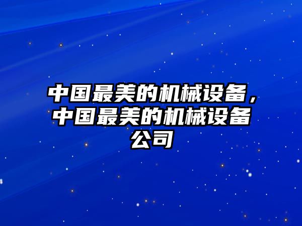 中國最美的機(jī)械設(shè)備，中國最美的機(jī)械設(shè)備公司