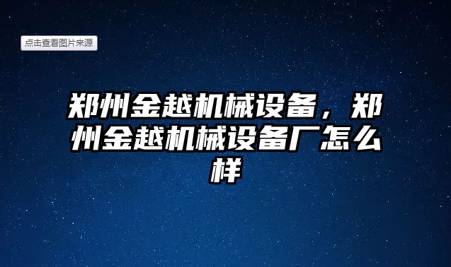 鄭州金越機(jī)械設(shè)備，鄭州金越機(jī)械設(shè)備廠怎么樣