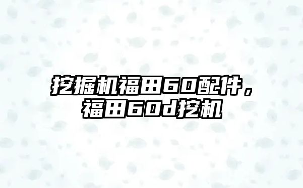 挖掘機(jī)福田60配件，福田60d挖機(jī)