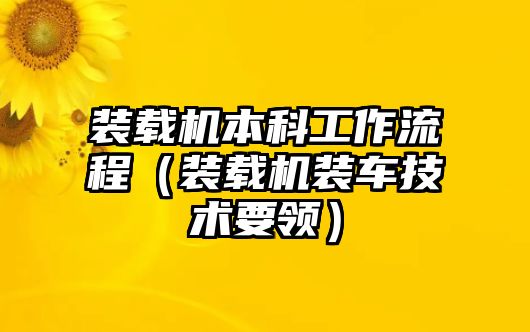 裝載機(jī)本科工作流程（裝載機(jī)裝車技術(shù)要領(lǐng)）