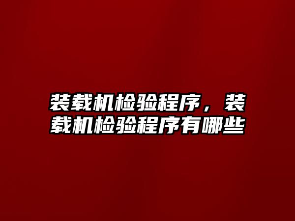 裝載機檢驗程序，裝載機檢驗程序有哪些