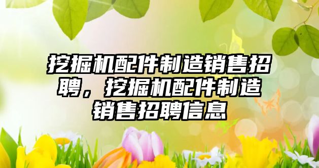 挖掘機(jī)配件制造銷售招聘，挖掘機(jī)配件制造銷售招聘信息