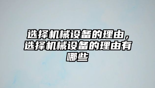 選擇機(jī)械設(shè)備的理由，選擇機(jī)械設(shè)備的理由有哪些