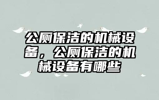 公廁保潔的機(jī)械設(shè)備，公廁保潔的機(jī)械設(shè)備有哪些