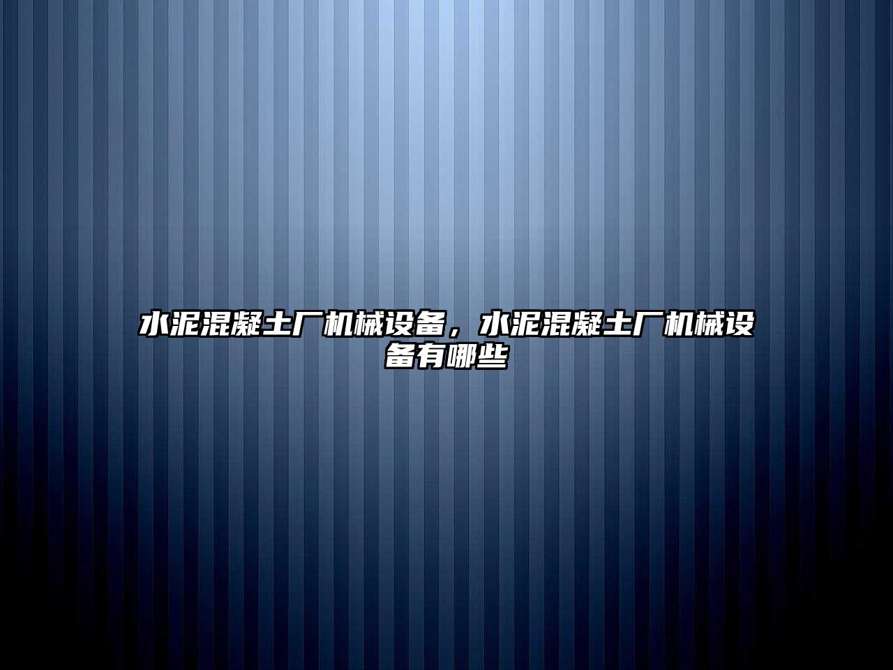 水泥混凝土廠機(jī)械設(shè)備，水泥混凝土廠機(jī)械設(shè)備有哪些