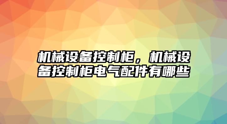 機(jī)械設(shè)備控制柜，機(jī)械設(shè)備控制柜電氣配件有哪些