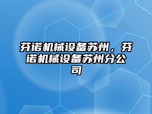 芬諾機械設(shè)備蘇州，芬諾機械設(shè)備蘇州分公司