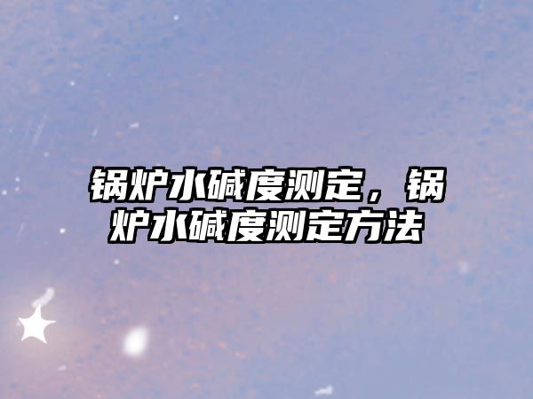 鍋爐水堿度測定，鍋爐水堿度測定方法