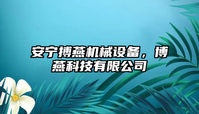 安寧搏燕機(jī)械設(shè)備，博燕科技有限公司