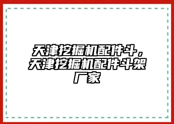 天津挖掘機(jī)配件斗，天津挖掘機(jī)配件斗架廠家