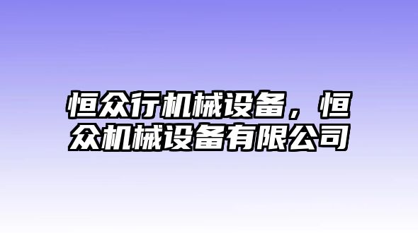 恒眾行機械設(shè)備，恒眾機械設(shè)備有限公司