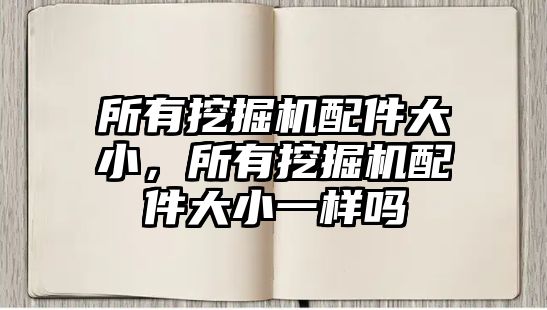 所有挖掘機配件大小，所有挖掘機配件大小一樣嗎