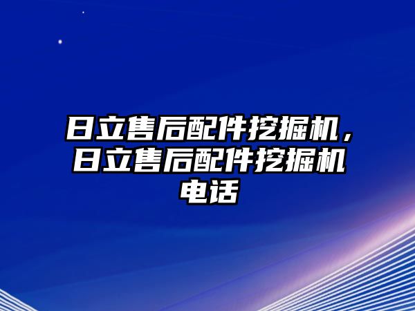 日立售后配件挖掘機(jī)，日立售后配件挖掘機(jī)電話