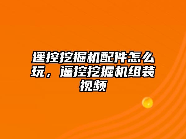 遙控挖掘機配件怎么玩，遙控挖掘機組裝視頻