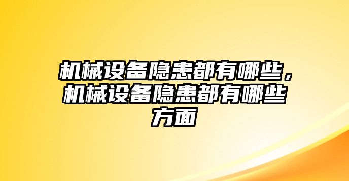 機械設備隱患都有哪些，機械設備隱患都有哪些方面