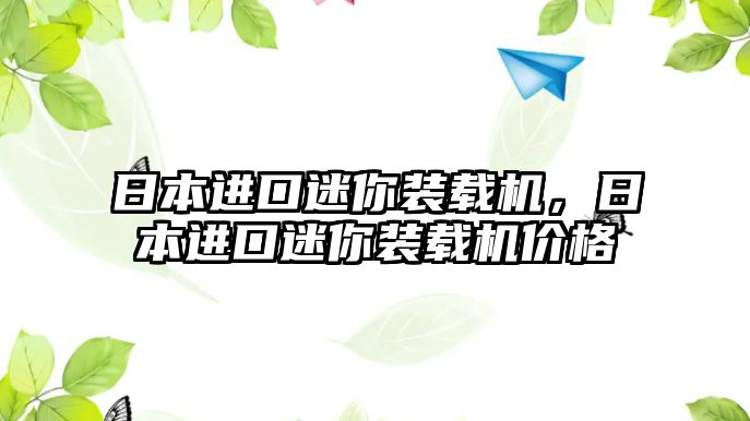 日本進(jìn)口迷你裝載機(jī)，日本進(jìn)口迷你裝載機(jī)價格