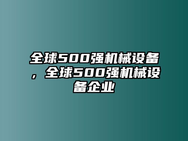 全球500強(qiáng)機(jī)械設(shè)備，全球500強(qiáng)機(jī)械設(shè)備企業(yè)