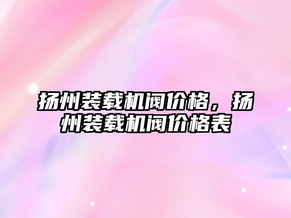 揚州裝載機閥價格，揚州裝載機閥價格表