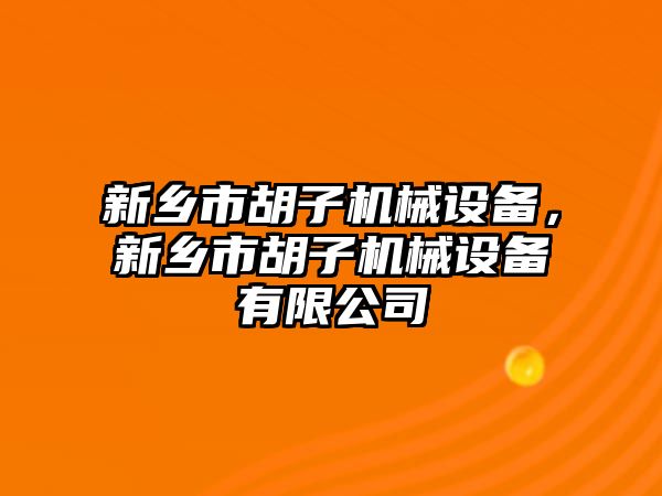 新鄉(xiāng)市胡子機械設備，新鄉(xiāng)市胡子機械設備有限公司