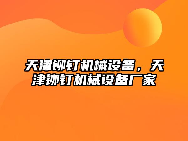 天津鉚釘機械設備，天津鉚釘機械設備廠家