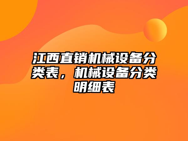 江西直銷機(jī)械設(shè)備分類表，機(jī)械設(shè)備分類明細(xì)表