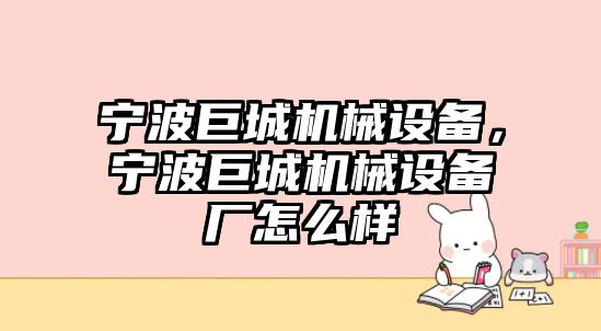 寧波巨城機(jī)械設(shè)備，寧波巨城機(jī)械設(shè)備廠怎么樣